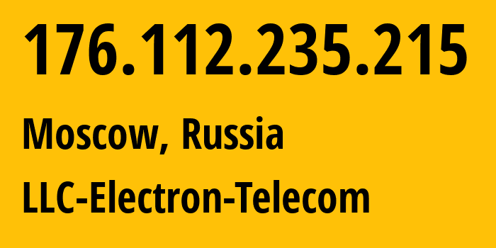 IP address 176.112.235.215 (Moscow, Moscow, Russia) get location, coordinates on map, ISP provider AS50911 LLC-Electron-Telecom // who is provider of ip address 176.112.235.215, whose IP address