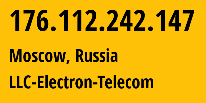 IP address 176.112.242.147 (Moscow, Moscow, Russia) get location, coordinates on map, ISP provider AS50911 LLC-Electron-Telecom // who is provider of ip address 176.112.242.147, whose IP address