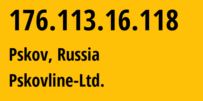 IP address 176.113.16.118 (Pskov, Pskov Oblast, Russia) get location, coordinates on map, ISP provider AS47438 Pskovline-Ltd. // who is provider of ip address 176.113.16.118, whose IP address