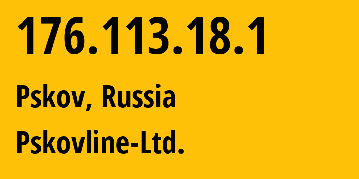 IP address 176.113.18.1 (Pskov, Pskov Oblast, Russia) get location, coordinates on map, ISP provider AS47438 Pskovline-Ltd. // who is provider of ip address 176.113.18.1, whose IP address