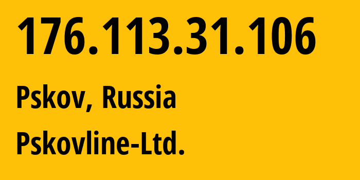 IP address 176.113.31.106 (Pskov, Pskov Oblast, Russia) get location, coordinates on map, ISP provider AS47438 Pskovline-Ltd. // who is provider of ip address 176.113.31.106, whose IP address