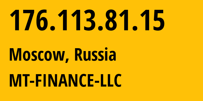 IP address 176.113.81.15 (Moscow, Moscow, Russia) get location, coordinates on map, ISP provider AS214822 MT-FINANCE-LLC // who is provider of ip address 176.113.81.15, whose IP address