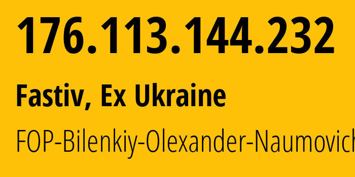 IP address 176.113.144.232 (Fastiv, Kyiv Oblast, Ex Ukraine) get location, coordinates on map, ISP provider AS44010 FOP-Bilenkiy-Olexander-Naumovich // who is provider of ip address 176.113.144.232, whose IP address