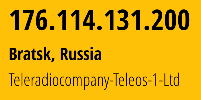 IP-адрес 176.114.131.200 (Братск, Иркутская Область, Россия) определить местоположение, координаты на карте, ISP провайдер AS43274 Teleradiocompany-Teleos-1-Ltd // кто провайдер айпи-адреса 176.114.131.200