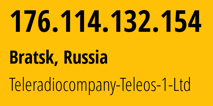 IP address 176.114.132.154 (Bratsk, Irkutsk Oblast, Russia) get location, coordinates on map, ISP provider AS43274 Teleradiocompany-Teleos-1-Ltd // who is provider of ip address 176.114.132.154, whose IP address