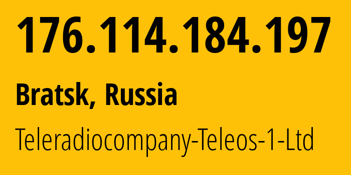 IP address 176.114.184.197 (Bratsk, Irkutsk Oblast, Russia) get location, coordinates on map, ISP provider AS43274 Teleradiocompany-Teleos-1-Ltd // who is provider of ip address 176.114.184.197, whose IP address