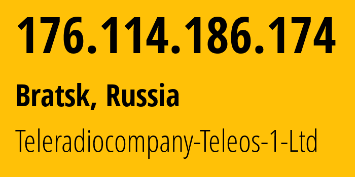 IP address 176.114.186.174 (Bratsk, Irkutsk Oblast, Russia) get location, coordinates on map, ISP provider AS43274 Teleradiocompany-Teleos-1-Ltd // who is provider of ip address 176.114.186.174, whose IP address