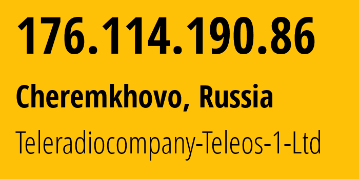 IP address 176.114.190.86 (Cheremkhovo, Irkutsk Oblast, Russia) get location, coordinates on map, ISP provider AS43274 Teleradiocompany-Teleos-1-Ltd // who is provider of ip address 176.114.190.86, whose IP address