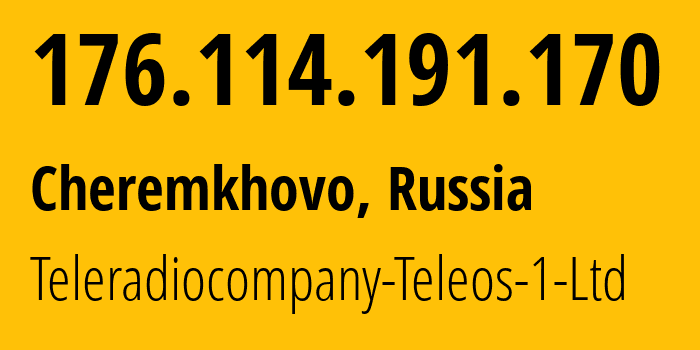 IP address 176.114.191.170 (Cheremkhovo, Irkutsk Oblast, Russia) get location, coordinates on map, ISP provider AS43274 Teleradiocompany-Teleos-1-Ltd // who is provider of ip address 176.114.191.170, whose IP address