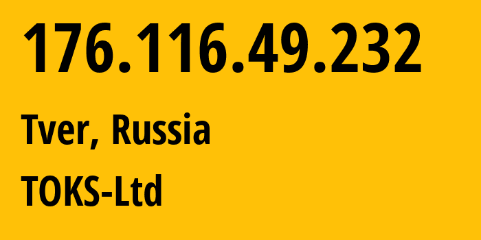 IP-адрес 176.116.49.232 (Тверь, Тверская Область, Россия) определить местоположение, координаты на карте, ISP провайдер AS51070 TOKS-Ltd // кто провайдер айпи-адреса 176.116.49.232