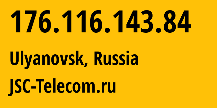 IP-адрес 176.116.143.84 (Ульяновск, Ульяновская Область, Россия) определить местоположение, координаты на карте, ISP провайдер AS50716 JSC-Telecom.ru // кто провайдер айпи-адреса 176.116.143.84