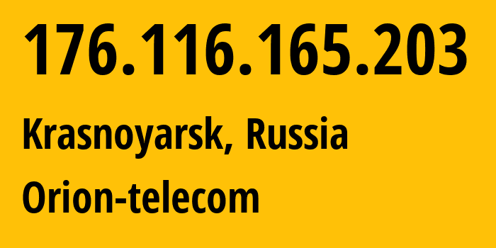IP address 176.116.165.203 (Krasnoyarsk, Krasnoyarsk Krai, Russia) get location, coordinates on map, ISP provider AS31257 Orion-telecom // who is provider of ip address 176.116.165.203, whose IP address
