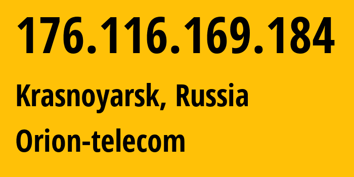 IP address 176.116.169.184 (Krasnoyarsk, Krasnoyarsk Krai, Russia) get location, coordinates on map, ISP provider AS31257 Orion-telecom // who is provider of ip address 176.116.169.184, whose IP address