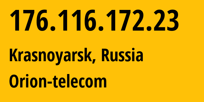 IP address 176.116.172.23 (Krasnoyarsk, Krasnoyarsk Krai, Russia) get location, coordinates on map, ISP provider AS31257 Orion-telecom // who is provider of ip address 176.116.172.23, whose IP address