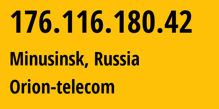 IP address 176.116.180.42 (Minusinsk, Krasnoyarsk Krai, Russia) get location, coordinates on map, ISP provider AS31257 Orion-telecom // who is provider of ip address 176.116.180.42, whose IP address