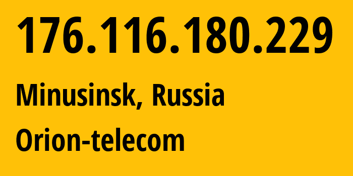 IP address 176.116.180.229 (Minusinsk, Krasnoyarsk Krai, Russia) get location, coordinates on map, ISP provider AS31257 Orion-telecom // who is provider of ip address 176.116.180.229, whose IP address