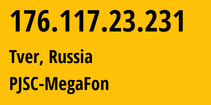 IP-адрес 176.117.23.231 (Тверь, Тверская Область, Россия) определить местоположение, координаты на карте, ISP провайдер AS12714 PJSC-MegaFon // кто провайдер айпи-адреса 176.117.23.231