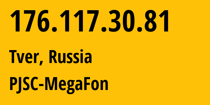 IP address 176.117.30.81 (Tver, Tver Oblast, Russia) get location, coordinates on map, ISP provider AS12714 PJSC-MegaFon // who is provider of ip address 176.117.30.81, whose IP address