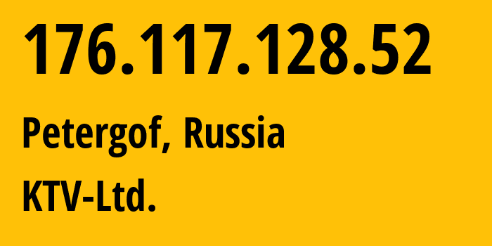 IP-адрес 176.117.128.52 (Петергоф, Санкт-Петербург, Россия) определить местоположение, координаты на карте, ISP провайдер AS58158 KTV-Ltd. // кто провайдер айпи-адреса 176.117.128.52