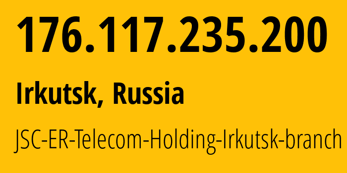 IP address 176.117.235.200 (Irkutsk, Irkutsk Oblast, Russia) get location, coordinates on map, ISP provider AS51645 JSC-ER-Telecom-Holding-Irkutsk-branch // who is provider of ip address 176.117.235.200, whose IP address