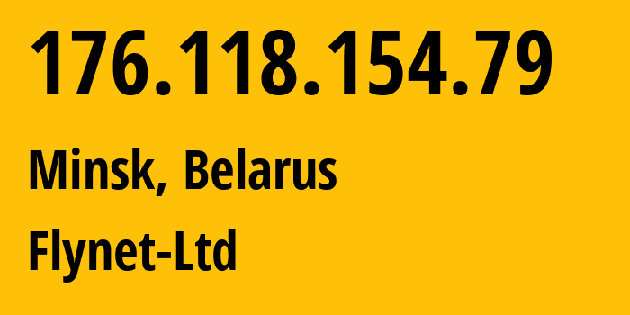 IP address 176.118.154.79 (Minsk, Minsk City, Belarus) get location, coordinates on map, ISP provider AS49711 Flynet-Ltd // who is provider of ip address 176.118.154.79, whose IP address