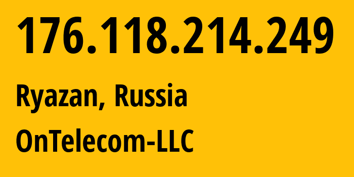 IP-адрес 176.118.214.249 (Рязань, Рязанская Область, Россия) определить местоположение, координаты на карте, ISP провайдер AS60042 OnTelecom-LLC // кто провайдер айпи-адреса 176.118.214.249