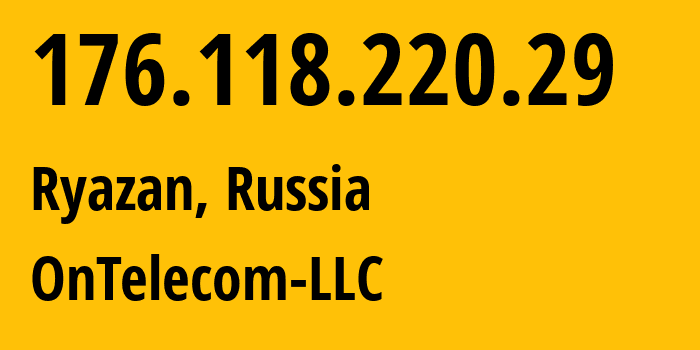 IP address 176.118.220.29 (Ryazan, Ryazan Oblast, Russia) get location, coordinates on map, ISP provider AS60042 OnTelecom-LLC // who is provider of ip address 176.118.220.29, whose IP address