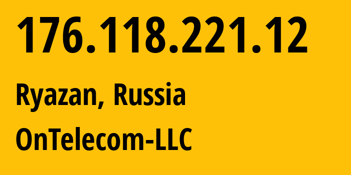 IP address 176.118.221.12 (Ryazan, Ryazan Oblast, Russia) get location, coordinates on map, ISP provider AS60042 OnTelecom-LLC // who is provider of ip address 176.118.221.12, whose IP address