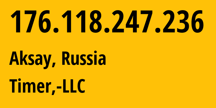IP address 176.118.247.236 (Aksay, Rostov Oblast, Russia) get location, coordinates on map, ISP provider AS47626 Timer,-LLC // who is provider of ip address 176.118.247.236, whose IP address