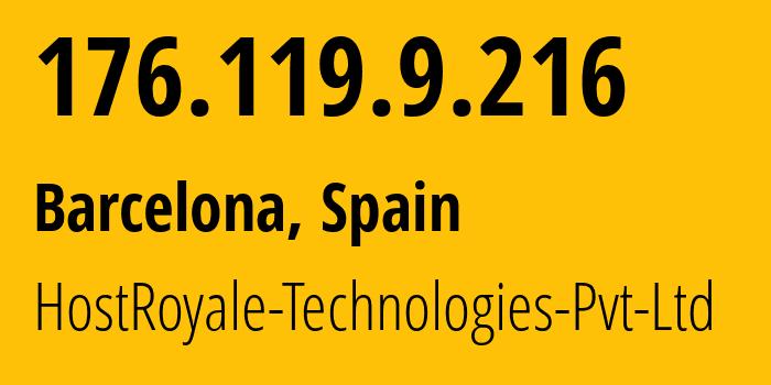 IP address 176.119.9.216 (Barcelona, Catalonia, Spain) get location, coordinates on map, ISP provider AS203020 HostRoyale-Technologies-Pvt-Ltd // who is provider of ip address 176.119.9.216, whose IP address