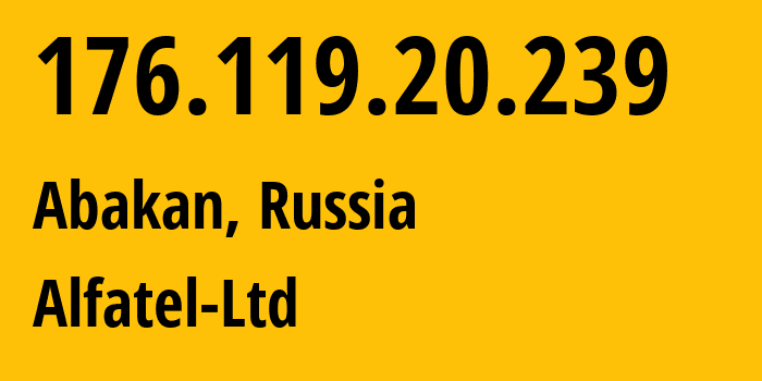 IP-адрес 176.119.20.239 (Абакан, Хакасия, Россия) определить местоположение, координаты на карте, ISP провайдер AS51612 Alfatel-Ltd // кто провайдер айпи-адреса 176.119.20.239