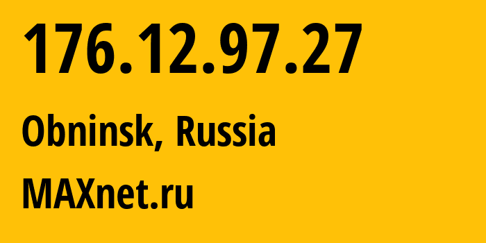 IP address 176.12.97.27 (Obninsk, Kaluga Oblast, Russia) get location, coordinates on map, ISP provider AS8636 MAXnet.ru // who is provider of ip address 176.12.97.27, whose IP address