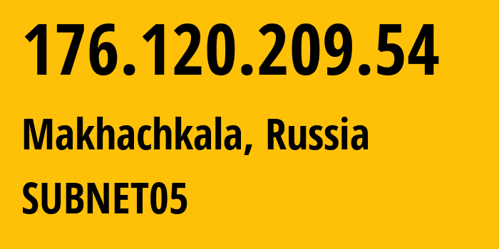 IP-адрес 176.120.209.54 (Махачкала, Дагестан, Россия) определить местоположение, координаты на карте, ISP провайдер AS57227 SUBNET05 // кто провайдер айпи-адреса 176.120.209.54