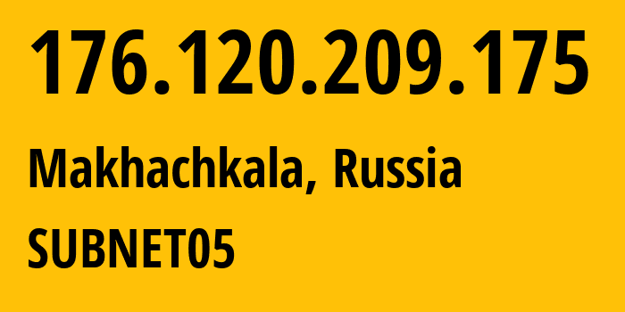 IP-адрес 176.120.209.175 (Махачкала, Дагестан, Россия) определить местоположение, координаты на карте, ISP провайдер AS57227 SUBNET05 // кто провайдер айпи-адреса 176.120.209.175