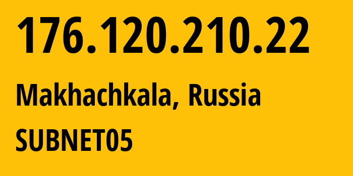 IP-адрес 176.120.210.22 (Махачкала, Дагестан, Россия) определить местоположение, координаты на карте, ISP провайдер AS57227 SUBNET05 // кто провайдер айпи-адреса 176.120.210.22