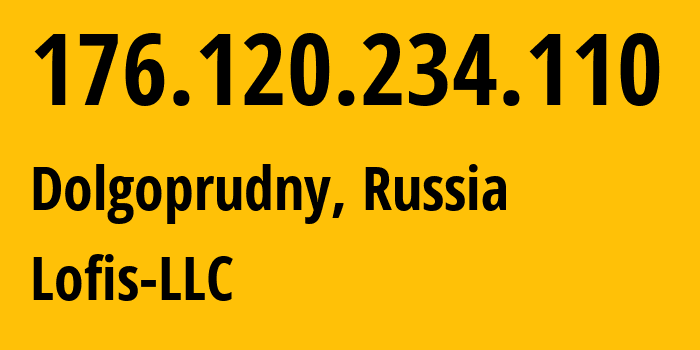 IP-адрес 176.120.234.110 (Долгопрудный, Московская область, Россия) определить местоположение, координаты на карте, ISP провайдер AS42892 Lofis-LLC // кто провайдер айпи-адреса 176.120.234.110