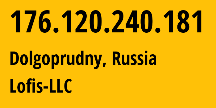 IP address 176.120.240.181 (Dolgoprudny, Moscow Oblast, Russia) get location, coordinates on map, ISP provider AS42892 Lofis-LLC // who is provider of ip address 176.120.240.181, whose IP address