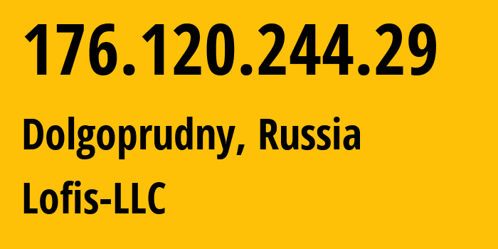 IP address 176.120.244.29 (Dolgoprudny, Moscow Oblast, Russia) get location, coordinates on map, ISP provider AS42892 Lofis-LLC // who is provider of ip address 176.120.244.29, whose IP address