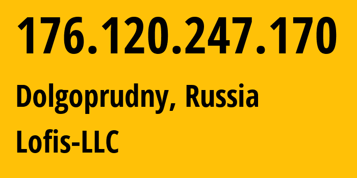 IP-адрес 176.120.247.170 (Долгопрудный, Московская область, Россия) определить местоположение, координаты на карте, ISP провайдер AS42892 Lofis-LLC // кто провайдер айпи-адреса 176.120.247.170