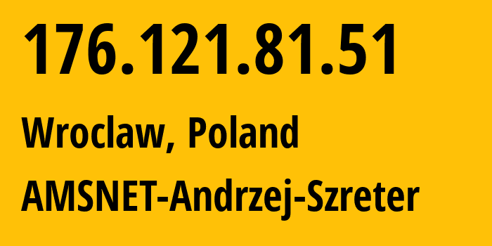 IP address 176.121.81.51 (Wroclaw, Lower Silesia, Poland) get location, coordinates on map, ISP provider AS59444 AMSNET-Andrzej-Szreter // who is provider of ip address 176.121.81.51, whose IP address