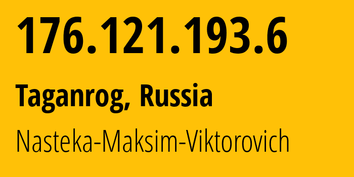 IP address 176.121.193.6 (Taganrog, Rostov Oblast, Russia) get location, coordinates on map, ISP provider AS211101 Nasteka-Maksim-Viktorovich // who is provider of ip address 176.121.193.6, whose IP address