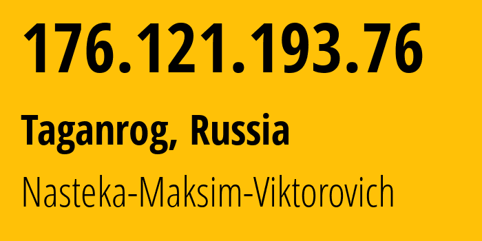 IP address 176.121.193.76 (Taganrog, Rostov Oblast, Russia) get location, coordinates on map, ISP provider AS211101 Nasteka-Maksim-Viktorovich // who is provider of ip address 176.121.193.76, whose IP address