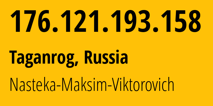 IP address 176.121.193.158 (Taganrog, Rostov Oblast, Russia) get location, coordinates on map, ISP provider AS211101 Nasteka-Maksim-Viktorovich // who is provider of ip address 176.121.193.158, whose IP address