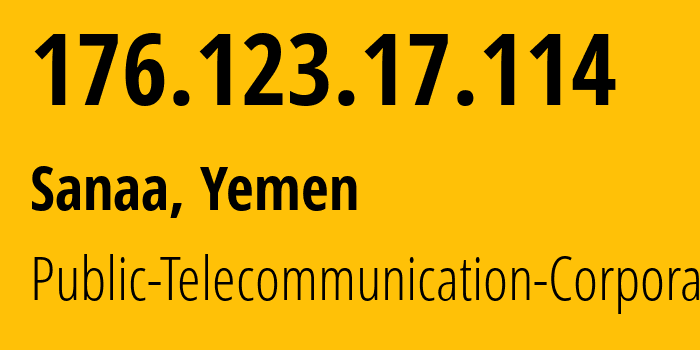 IP address 176.123.17.114 (Sanaa, Amanat Alasimah, Yemen) get location, coordinates on map, ISP provider AS30873 Public-Telecommunication-Corporation // who is provider of ip address 176.123.17.114, whose IP address