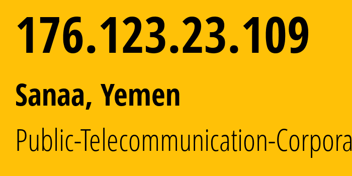 IP address 176.123.23.109 (Sanaa, Amanat Alasimah, Yemen) get location, coordinates on map, ISP provider AS30873 Public-Telecommunication-Corporation // who is provider of ip address 176.123.23.109, whose IP address