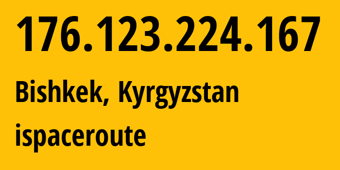 IP address 176.123.224.167 (Bishkek, Gorod Bishkek, Kyrgyzstan) get location, coordinates on map, ISP provider AS41750 ispaceroute // who is provider of ip address 176.123.224.167, whose IP address