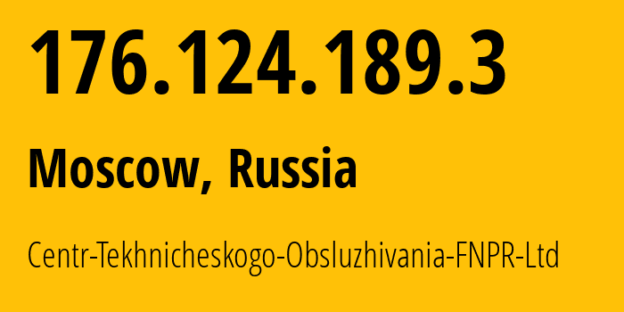 IP address 176.124.189.3 (Moscow, Moscow, Russia) get location, coordinates on map, ISP provider AS60732 Centr-Tekhnicheskogo-Obsluzhivania-FNPR-Ltd // who is provider of ip address 176.124.189.3, whose IP address