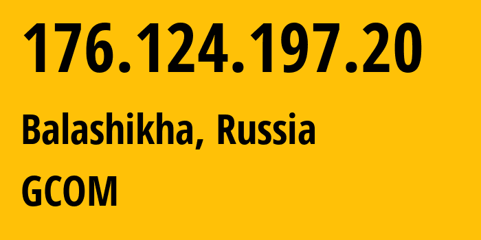 IP address 176.124.197.20 (Balashikha, Moscow Oblast, Russia) get location, coordinates on map, ISP provider AS209059 GCOM // who is provider of ip address 176.124.197.20, whose IP address