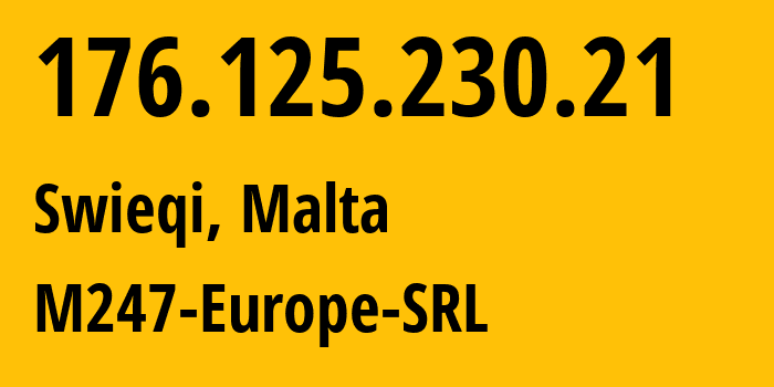 IP address 176.125.230.21 (Swieqi, Is-Swieqi, Malta) get location, coordinates on map, ISP provider AS9009 M247-Europe-SRL // who is provider of ip address 176.125.230.21, whose IP address