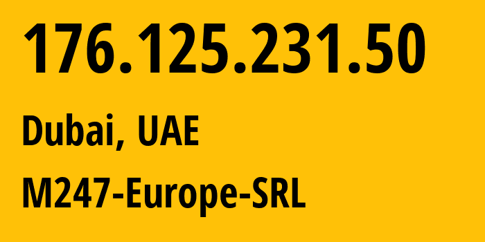 IP address 176.125.231.50 (Dubai, Dubai, UAE) get location, coordinates on map, ISP provider AS9009 M247-Europe-SRL // who is provider of ip address 176.125.231.50, whose IP address